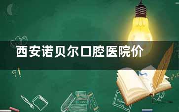 西安诺贝尔口腔医院价格表2025版发布！种植牙2980+|矫正牙齿6800+|根管治疗680+